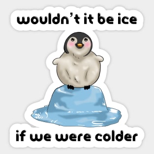 Wouldn’t it Be Ice if We Were Colder Sticker